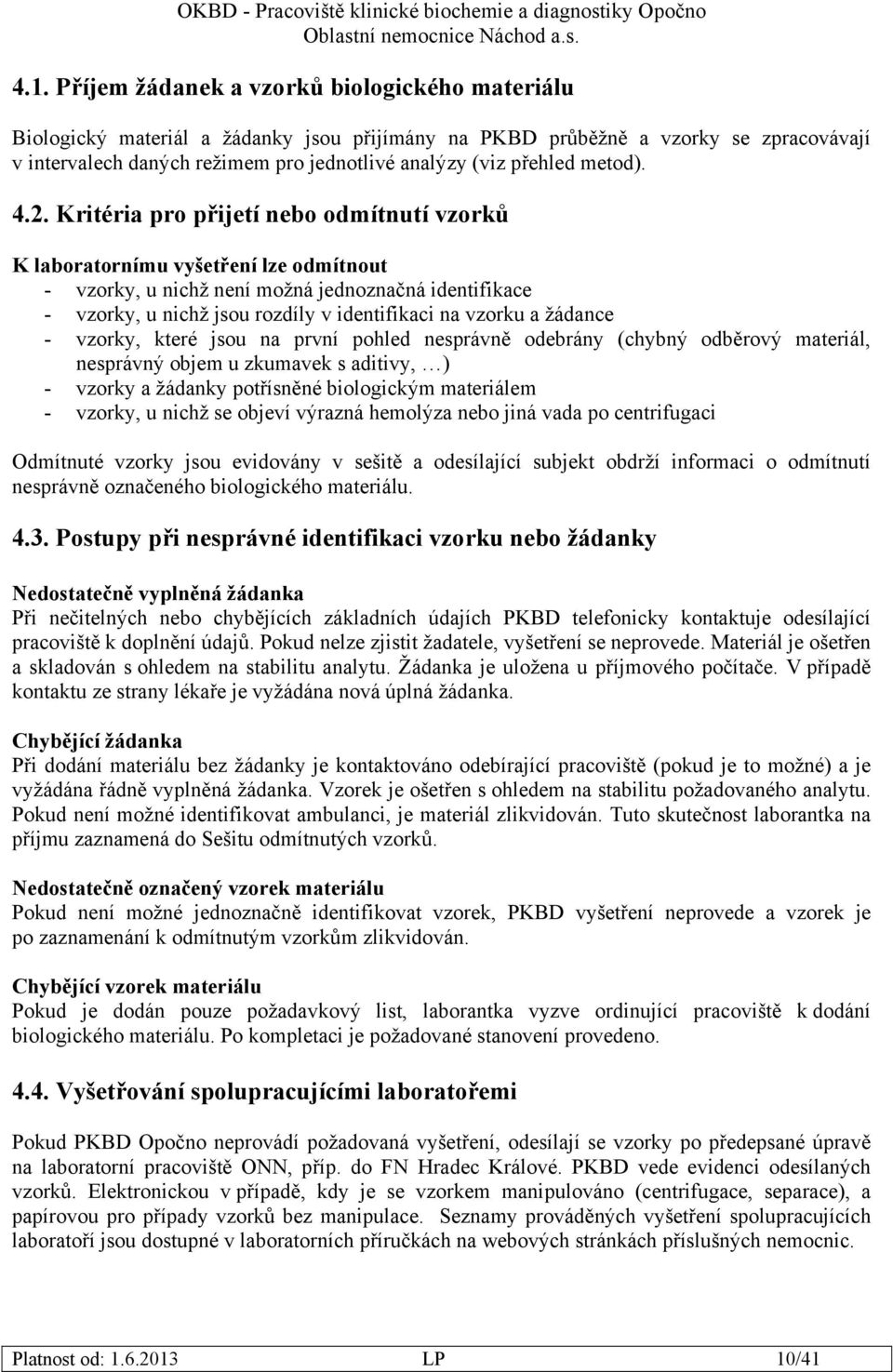 Kritéria pro přijetí nebo odmítnutí vzorků K laboratornímu vyšetření lze odmítnout - vzorky, u nichž není možná jednoznačná identifikace - vzorky, u nichž jsou rozdíly v identifikaci na vzorku a