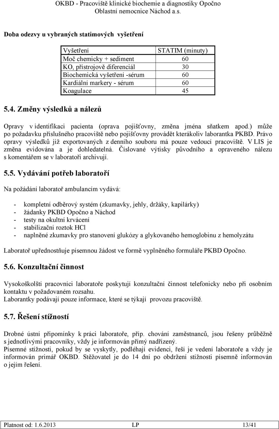 identifikaci pacienta (oprava pojišťovny, změna jména sňatkem apod.) může po požadavku příslušného pracoviště nebo pojišťovny provádět kterákoliv laborantka PKBD.