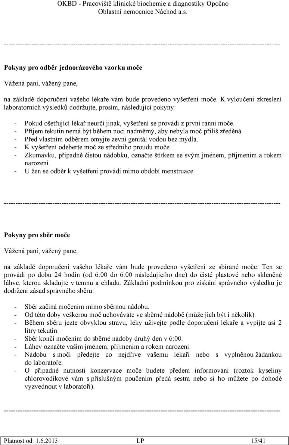 K vyloučení zkreslení laboratorních výsledků dodržujte, prosím, následující pokyny: - Pokud ošetřující lékař neurčí jinak, vyšetření se provádí z první ranní moče.