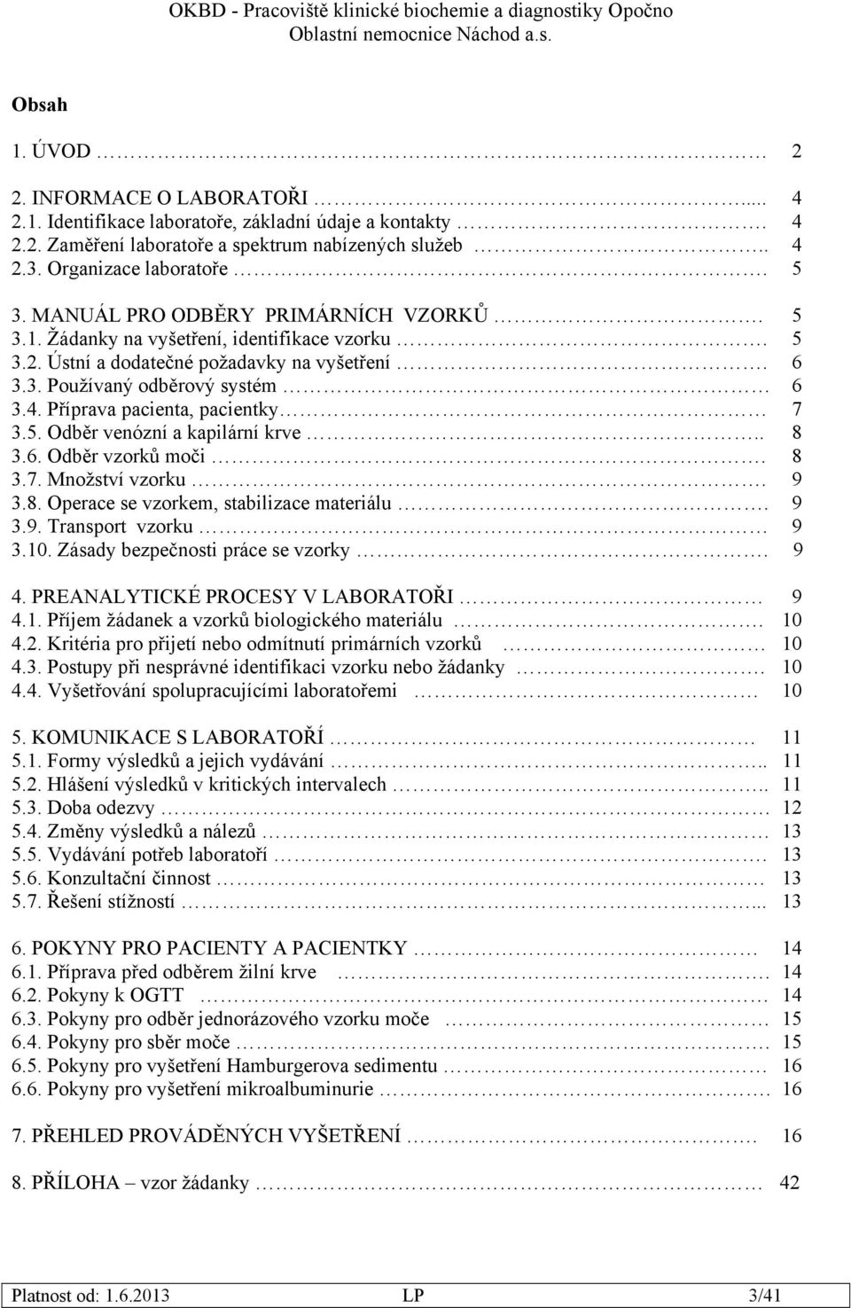 Příprava pacienta, pacientky 7 3.5. Odběr venózní a kapilární krve.. 8 3.6. Odběr vzorků moči. 8 3.7. Množství vzorku. 9 3.8. Operace se vzorkem, stabilizace materiálu. 9 3.9. Transport vzorku 9 3.10.