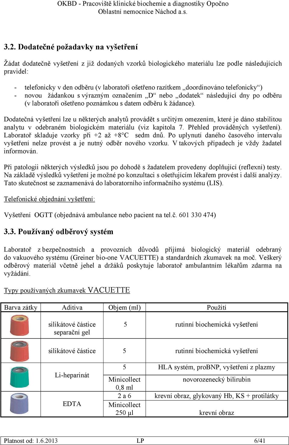 Dodatečná vyšetření lze u některých analytů provádět s určitým omezením, které je dáno stabilitou analytu v odebraném biologickém materiálu (viz kapitola 7. Přehled prováděných vyšetření).