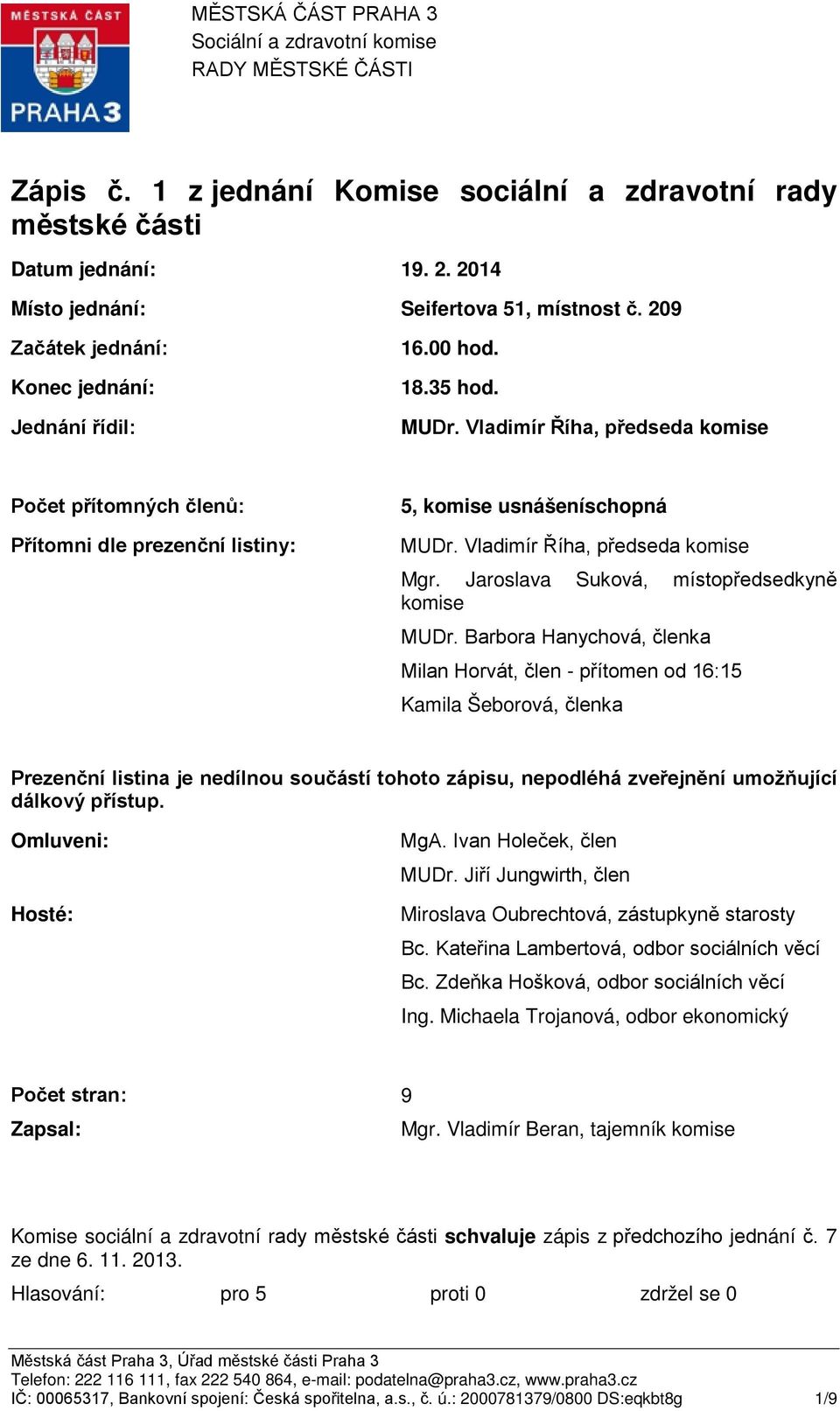 Vladimír Říha, předseda komise Počet přítomných členů: Přítomni dle prezenční listiny: 5, komise usnášeníschopná MUDr. Vladimír Říha, předseda komise Mgr.