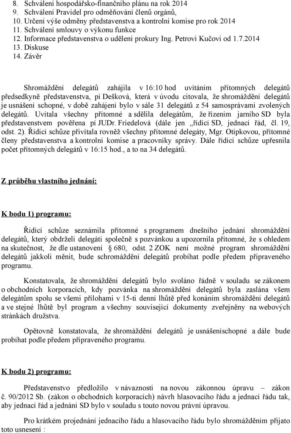 Závěr Shromáždění delegátů zahájila v 16:10 hod uvítáním přítomných delegátů předsedkyně představenstva, pí Dešková, která v úvodu citovala, že shromáždění delegátů je usnášení schopné, v době