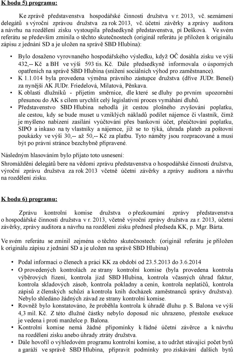 Ve svém referátu se především zmínila o těchto skutečnostech (originál referátu je přiložen k originálu zápisu z jednání SD a je uložen na správě SBD Hlubina): Bylo dosaženo vyrovnaného hospodářského