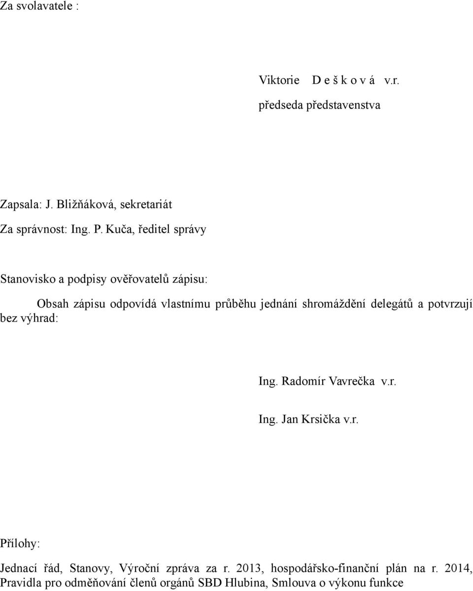 delegátů a potvrzují bez výhrad: Ing. Radomír Vavrečka v.r. Ing. Jan Krsička v.r. Přílohy: Jednací řád, Stanovy, Výroční zpráva za r.