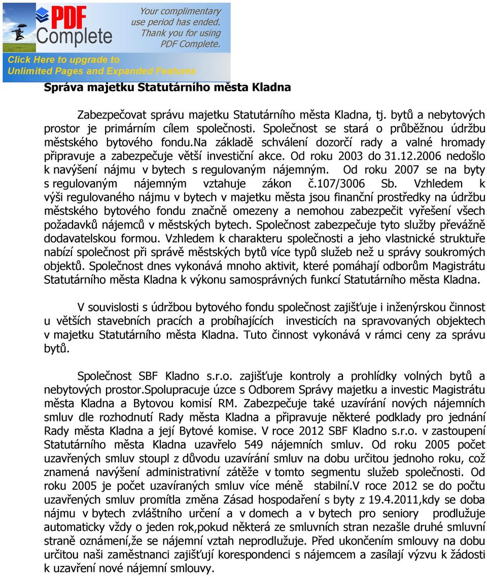 2006 nedošlo k navýšení nájmu v bytech s regulovaným nájemným. Od roku 2007 se na byty s regulovaným nájemným vztahuje zákon č.107/3006 Sb.