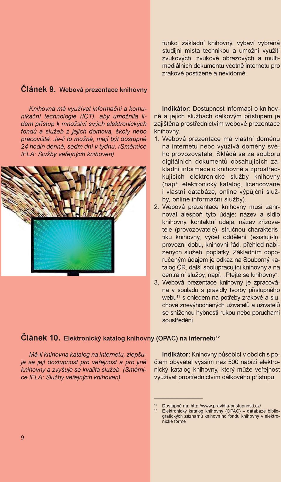 Webová prezentace knihovny Knihovna má využívat informační a komunikační technologie (ICT), aby umožnila lidem přístup k množství svých elektronických fondů a služeb z jejich domova, školy nebo