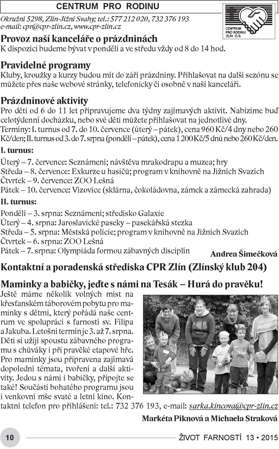 Přihlašovat na další sezónu se můžete přes naše webové stránky, telefonicky či osobně v naší kanceláři. Prázdninové aktivity Pro děti od 6 do 11 let připravujeme dva týdny zajímavých aktivit.