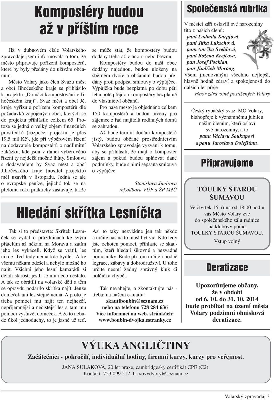 kraje vyfiizuje pofiízení kompostérû dle poïadavkû zapojen ch obcí, kter ch se do projektu pfiihlásilo celkem 65.