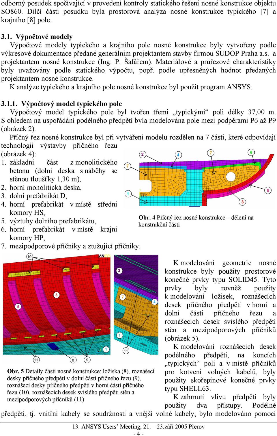 P. Šafářem). Materiálové a průřezové charakteristiky byly uvažovány podle statického výpočtu, popř. podle upřesněných hodnot předaných projektantem nosné konstrukce.