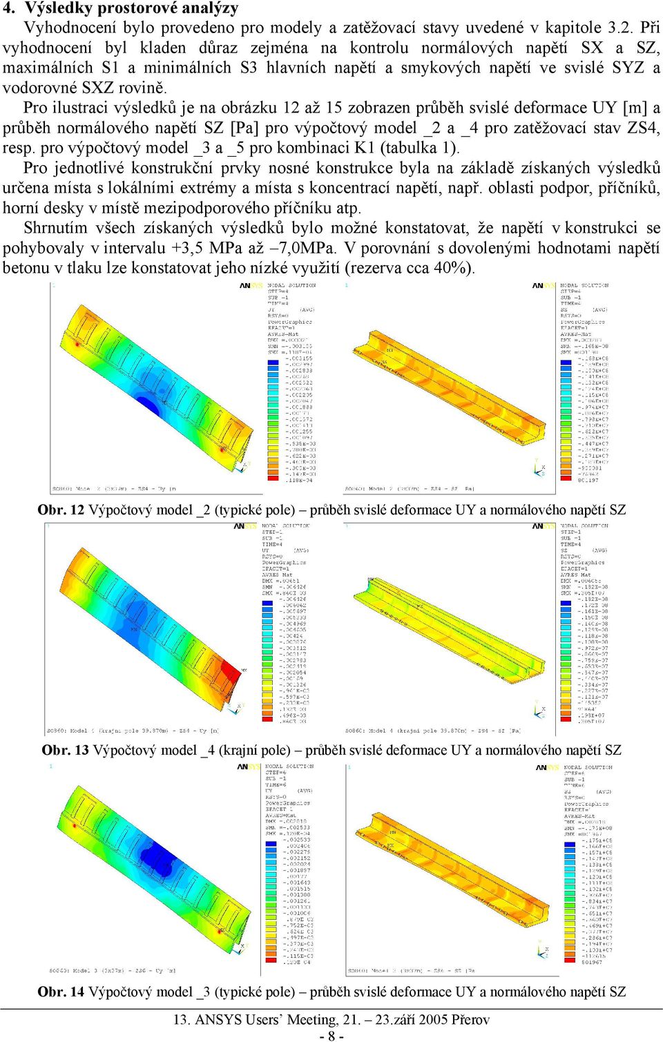 Pro ilustraci výsledků je na obrázku 12 až 15 zobrazen průběh svislé deformace UY [m] a průběh normálového napětí SZ [Pa] pro výpočtový model _2 a _4 pro zatěžovací stav ZS4, resp.