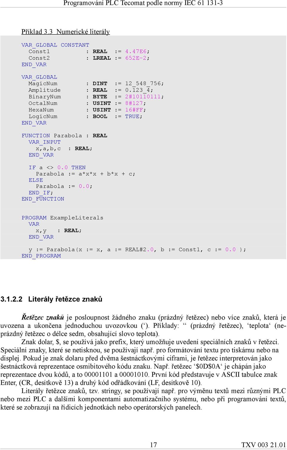 0 THEN Parabola := a*x*x + b*x + c; ELSE Parabola := 0.0; END_IF; END_FUNCTION PROGRAM ExampleLiterals VAR x,y : REAL; y := Parabola(x := x, a := REAL#2.