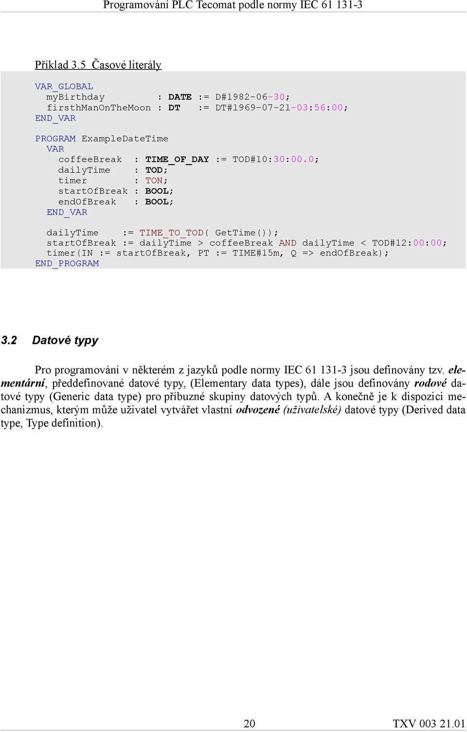 startofbreak, PT := TIME#15m, Q => endofbreak); END_PROGRAM 3.2 Datové typy Pro programování v některém z jazyků podle normy IEC 61 131-3 jsou definovány tzv.