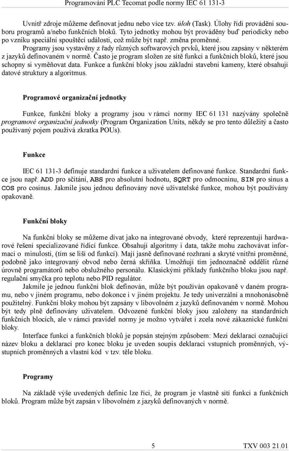 Programy jsou vystavěny z řady různých softwarových prvků, které jsou zapsány v některém z jazyků definovaném v normě.