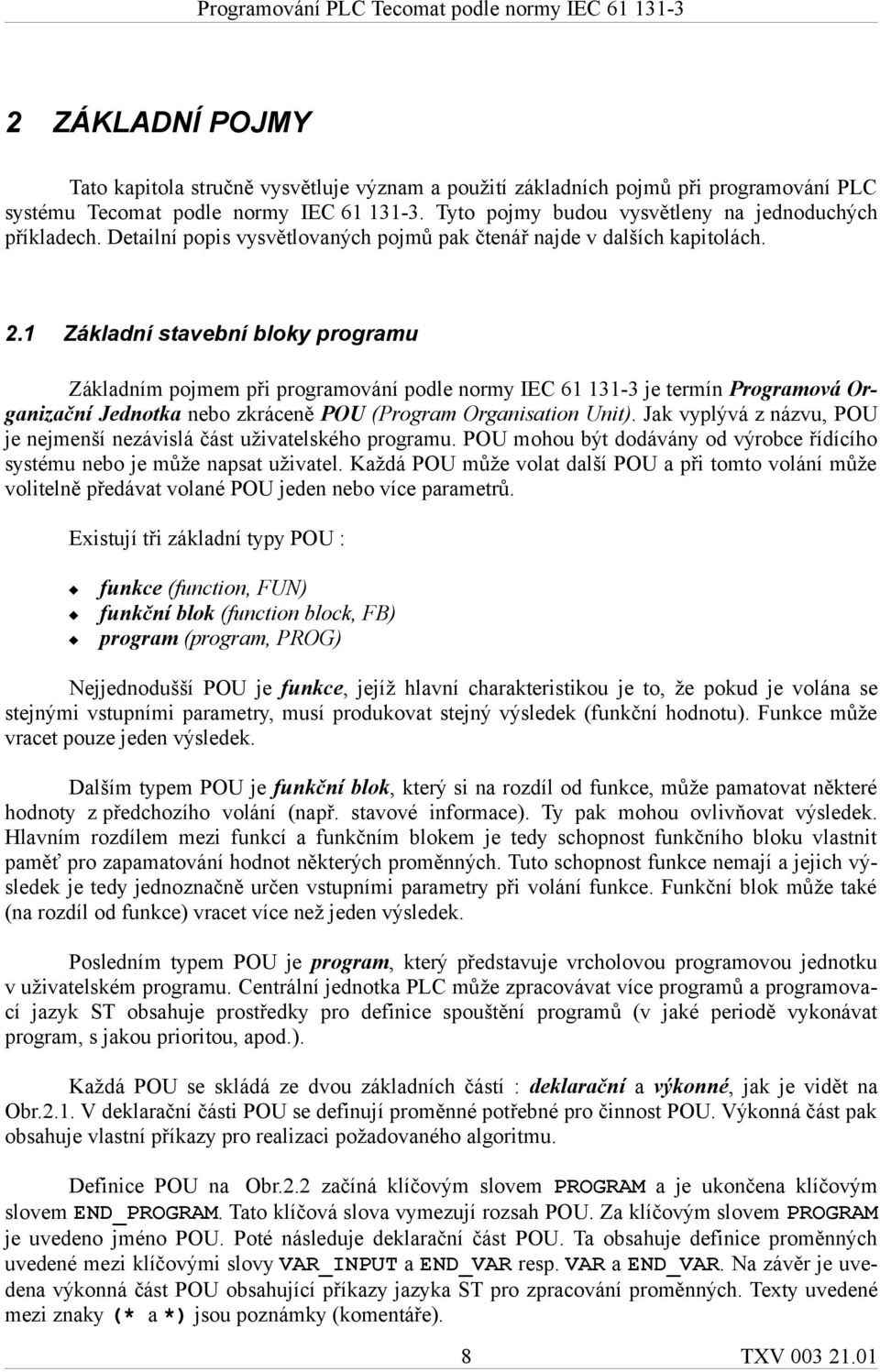 1 Základní stavební bloky programu Základním pojmem při programování podle normy IEC 61 131-3 je termín Programová Organizační Jednotka nebo zkráceně POU (Program Organisation Unit).