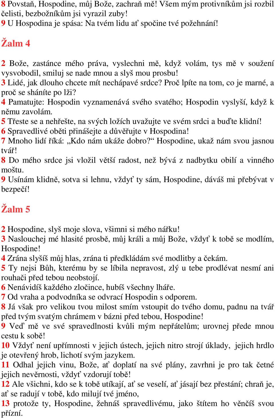 Proč lpíte na tom, co je marné, a proč se sháníte po lži? 4 Pamatujte: Hospodin vyznamenává svého svatého; Hospodin vyslyší, když k němu zavolám.