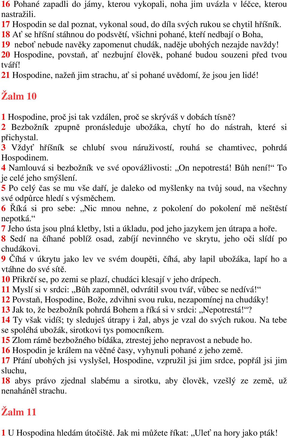 20 Hospodine, povstaň, ať nezbujní člověk, pohané budou souzeni před tvou tváří! 21 Hospodine, nažeň jim strachu, ať si pohané uvědomí, že jsou jen lidé!