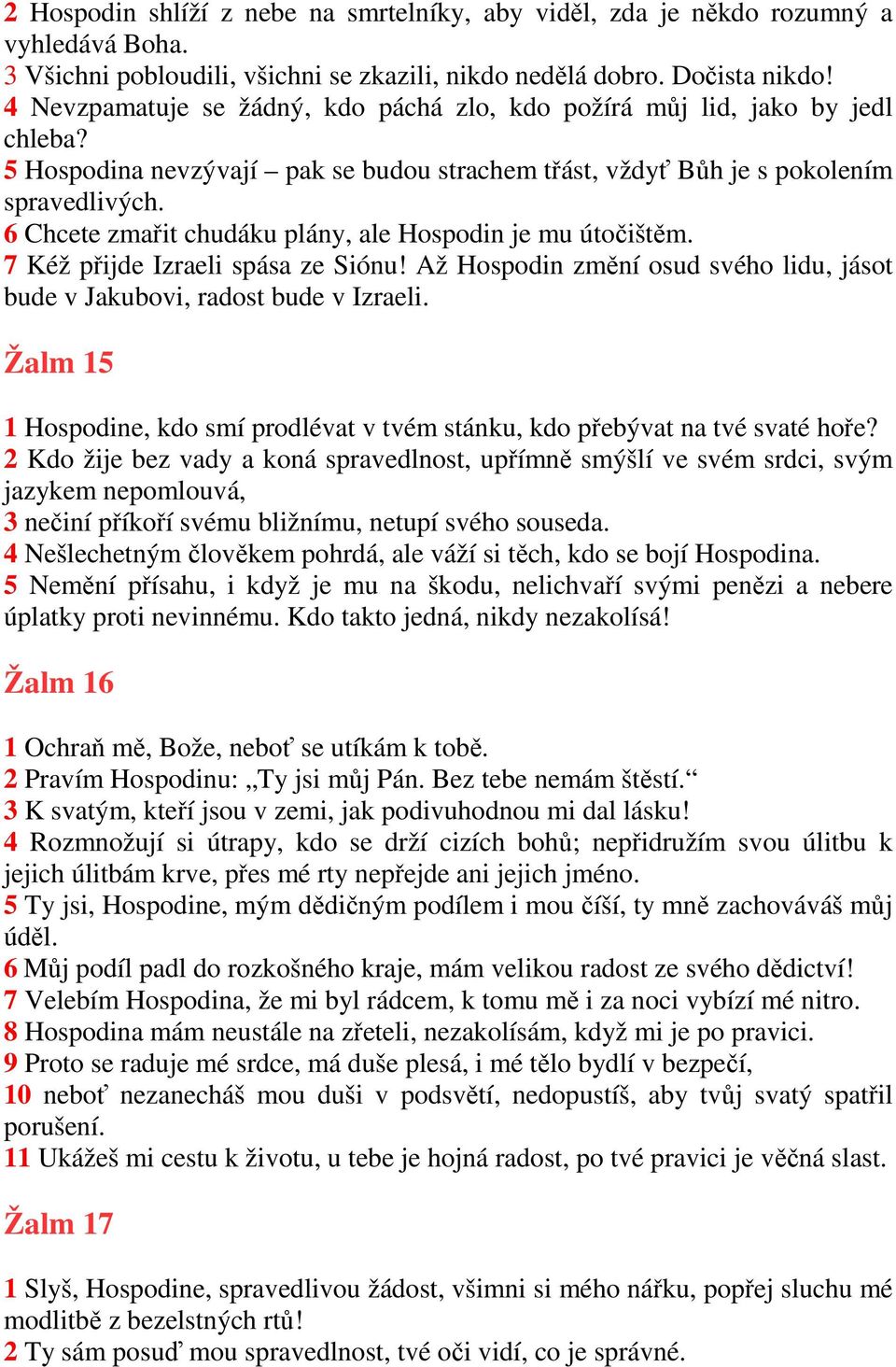 6 Chcete zmařit chudáku plány, ale Hospodin je mu útočištěm. 7 Kéž přijde Izraeli spása ze Siónu! Až Hospodin změní osud svého lidu, jásot bude v Jakubovi, radost bude v Izraeli.