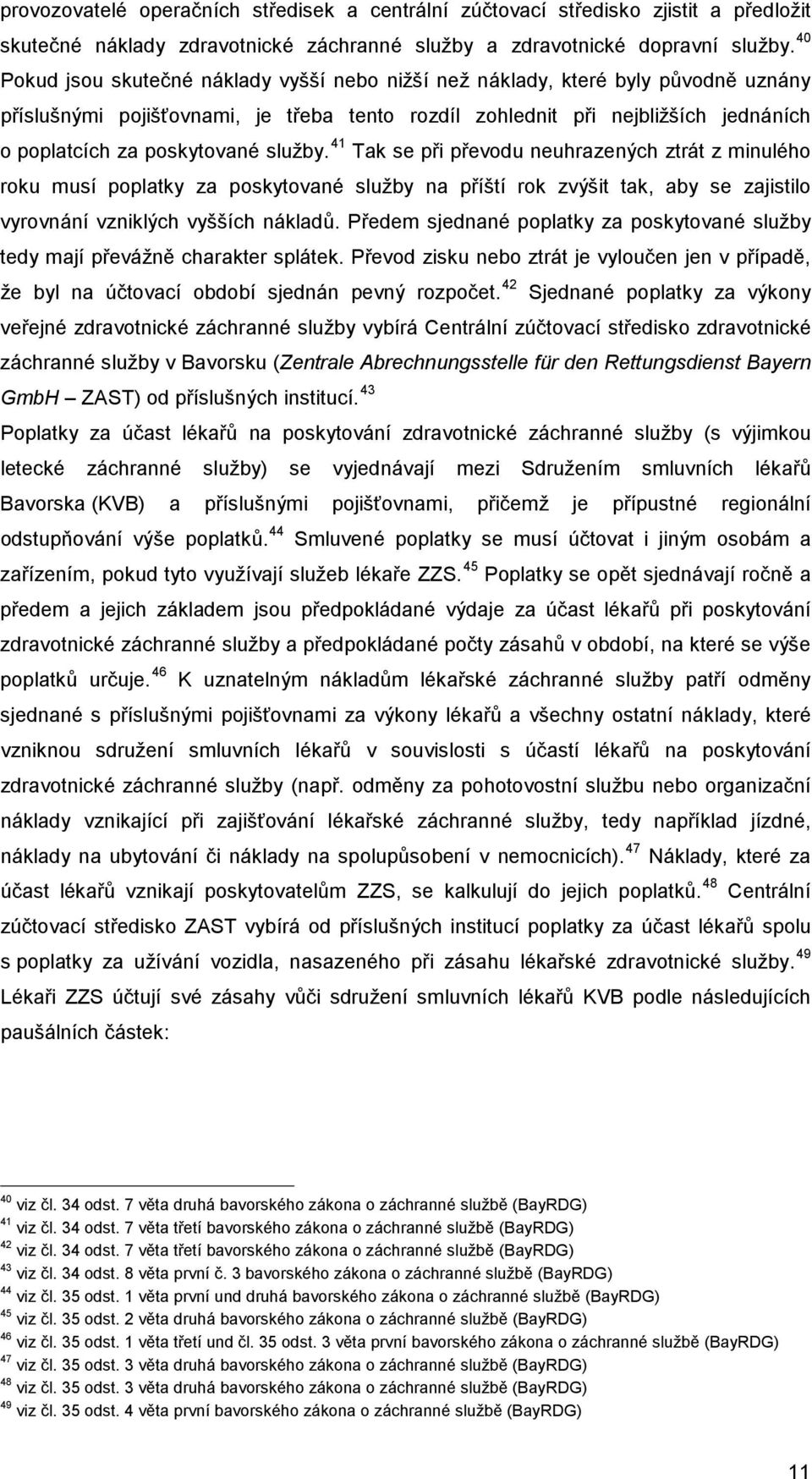 služby. 41 Tak se při převodu neuhrazených ztrát z minulého roku musí poplatky za poskytované služby na příští rok zvýšit tak, aby se zajistilo vyrovnání vzniklých vyšších nákladů.