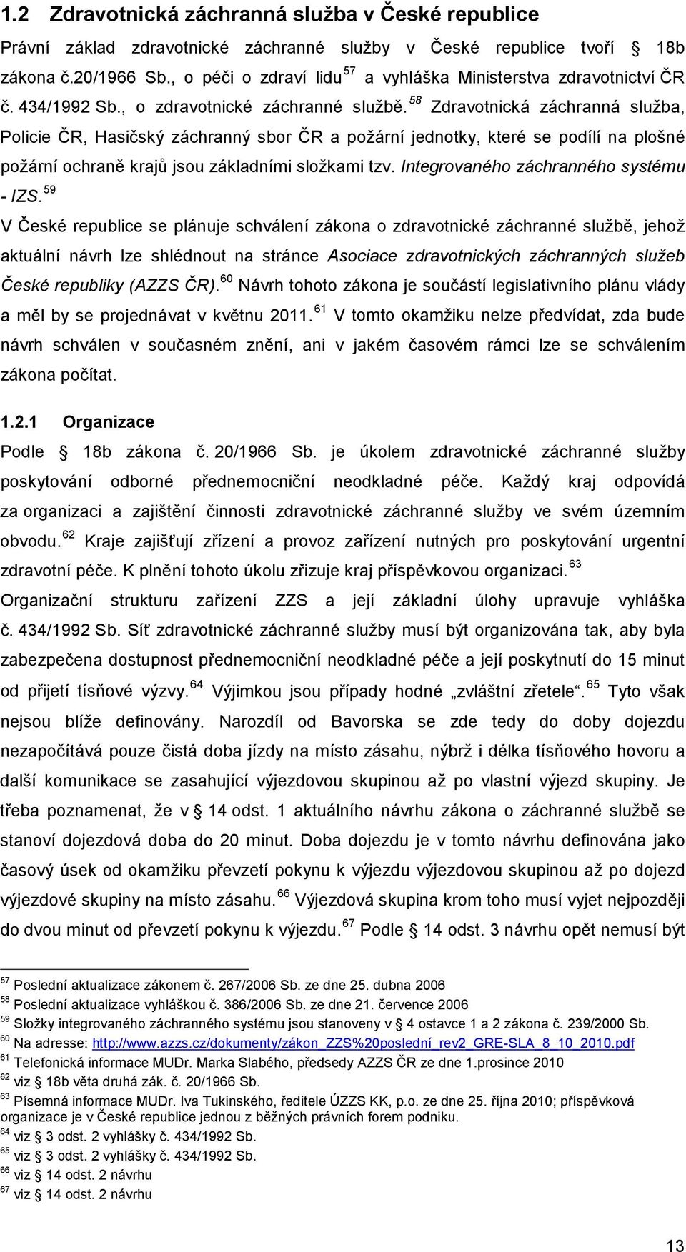 58 Zdravotnická záchranná služba, Policie ČR, Hasičský záchranný sbor ČR a požární jednotky, které se podílí na plošné požární ochraně krajů jsou základními složkami tzv.