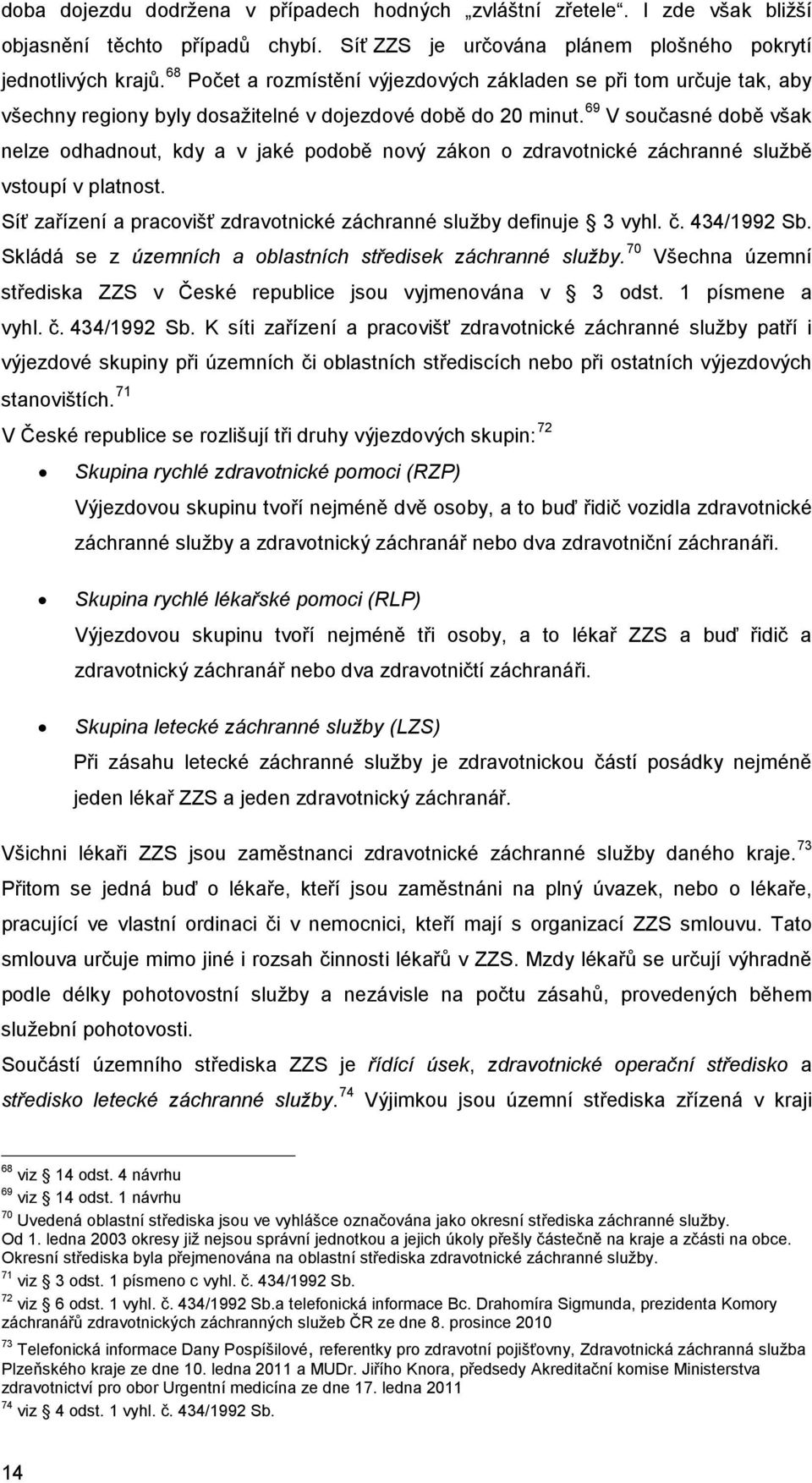 69 V současné době však nelze odhadnout, kdy a v jaké podobě nový zákon o zdravotnické záchranné službě vstoupí v platnost. Síť zařízení a pracovišť zdravotnické záchranné služby definuje 3 vyhl. č.