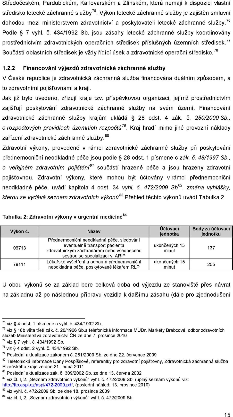 jsou zásahy letecké záchranné služby koordinovány prostřednictvím zdravotnických operačních středisek příslušných územních středisek.