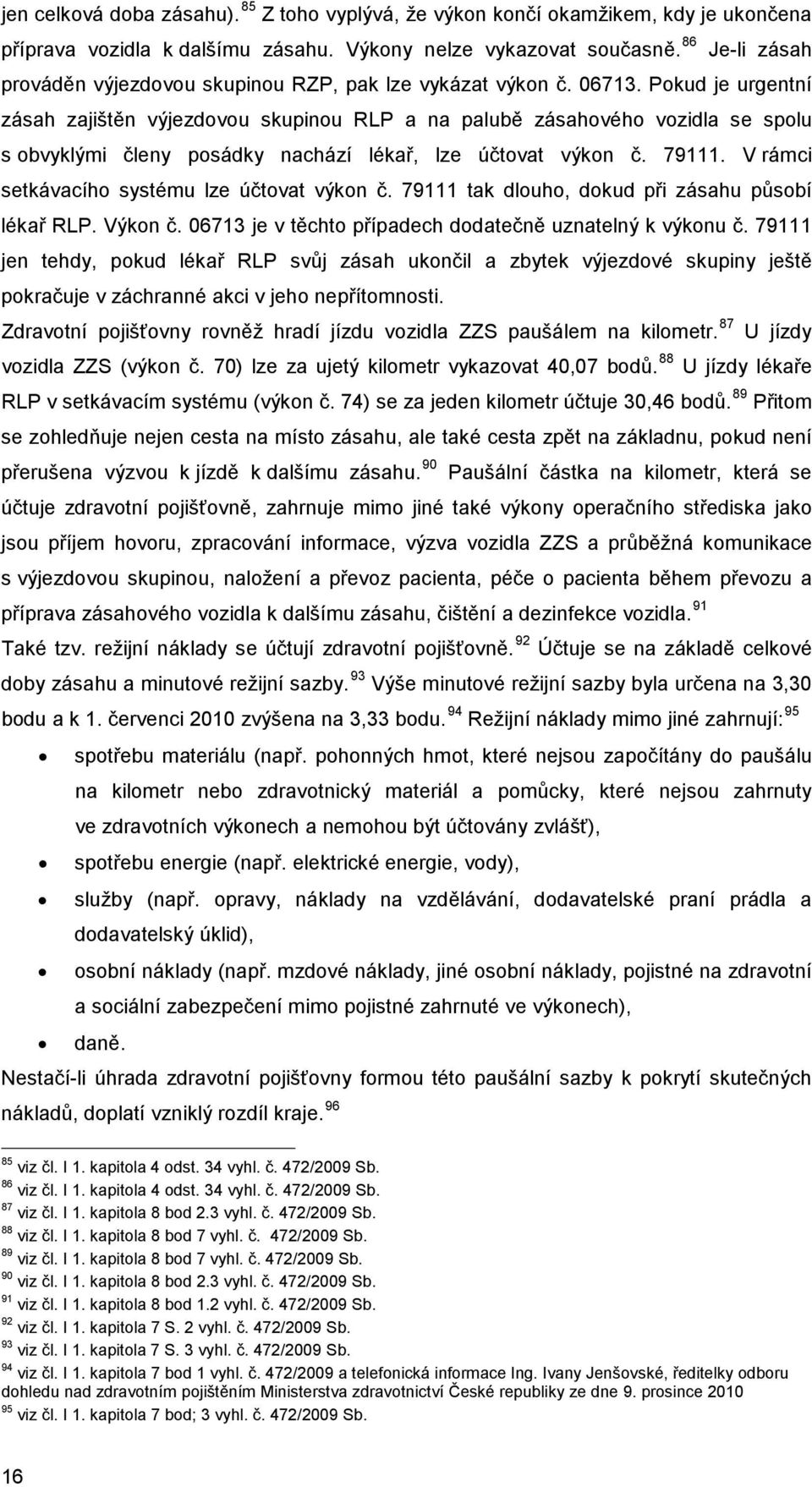 Pokud je urgentní zásah zajištěn výjezdovou skupinou RLP a na palubě zásahového vozidla se spolu s obvyklými členy posádky nachází lékař, lze účtovat výkon č. 79111.