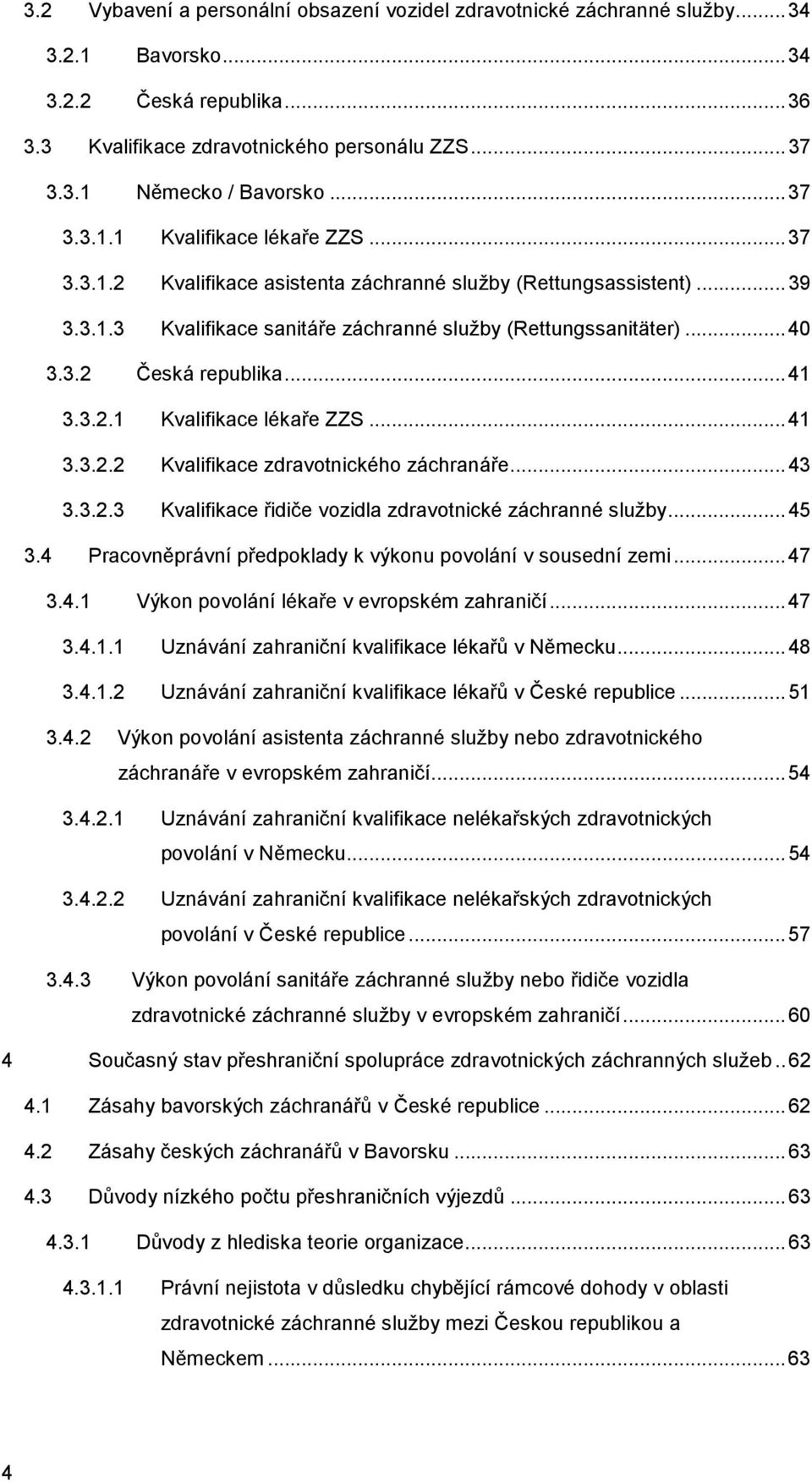 .. 41 3.3.2.1 Kvalifikace lékaře... 41 3.3.2.2 Kvalifikace zdravotnického záchranáře... 43 3.3.2.3 Kvalifikace řidiče vozidla zdravotnické záchranné služby... 45 3.