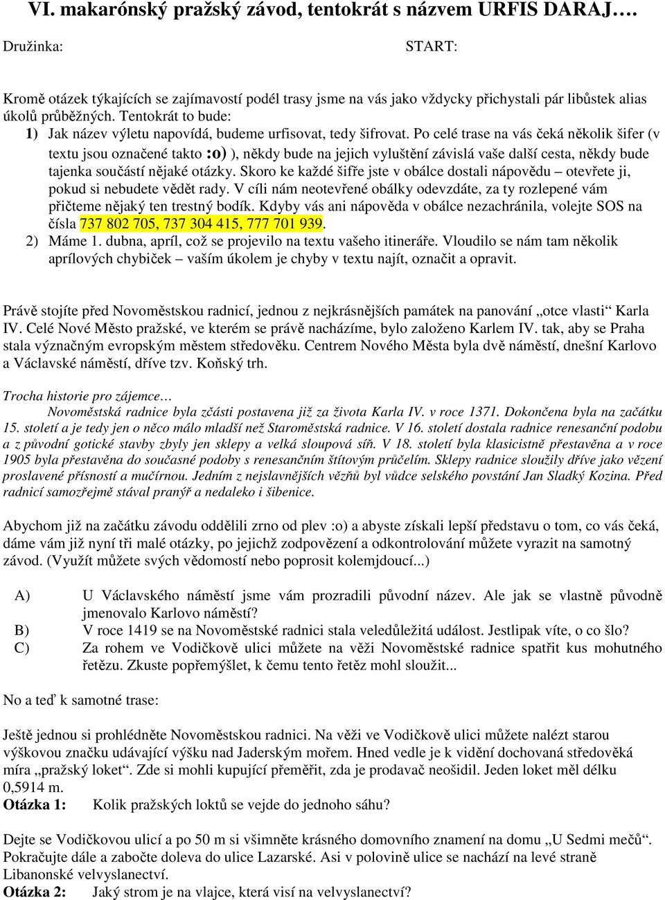 Tentokrát to bude: 1) Jak název výletu napovídá, budeme urfisovat, tedy šifrovat.