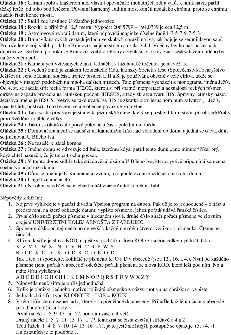 Výpočet 206,5799 194,0739 je cca 12,5 m. Otázka 19 : Astrologové vybrali datum, které odpovídá magické číselné řadě 1-3-5-7-9-7-5-3-1.