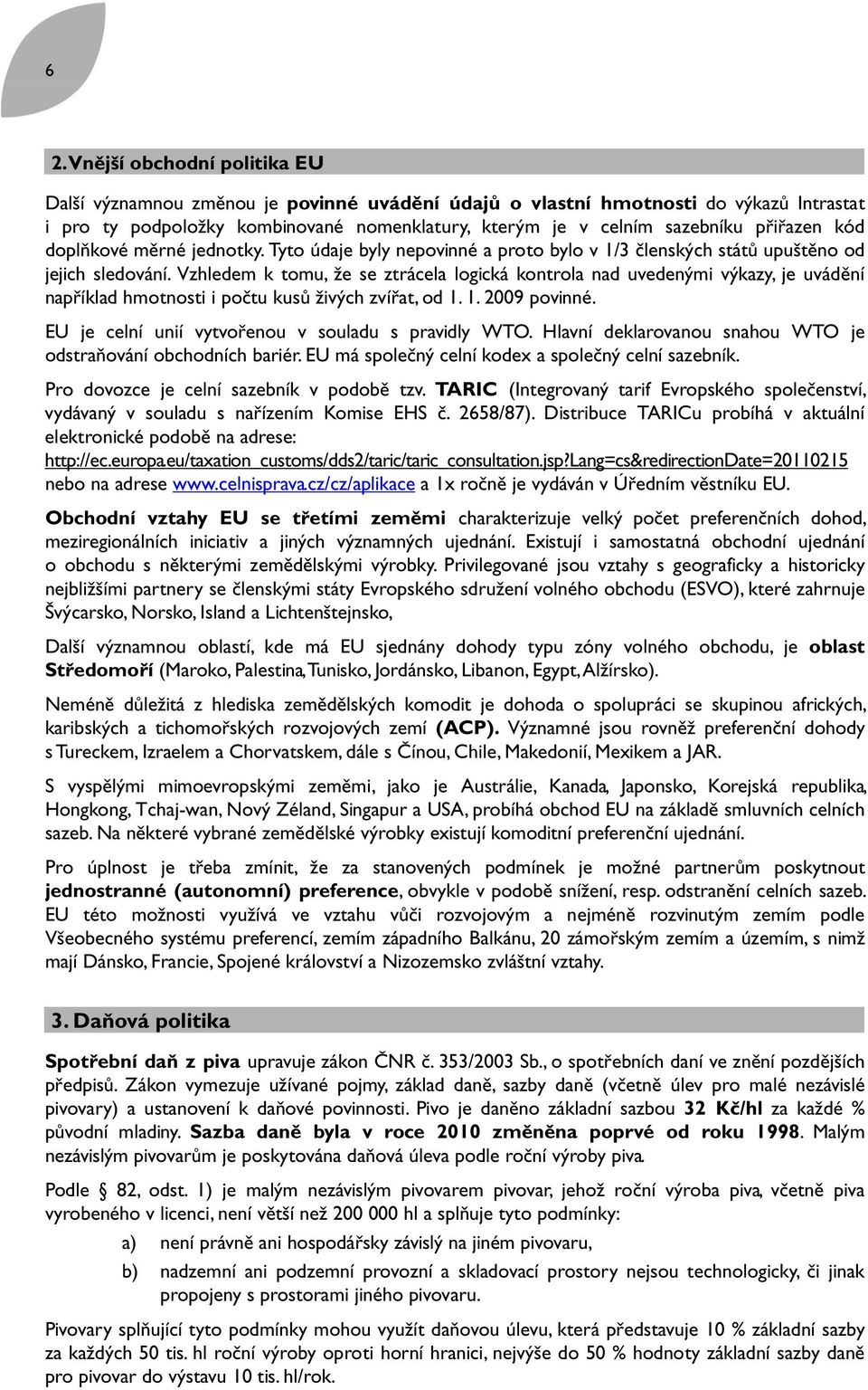 Vzhledem k tomu, že se ztrácela logická kontrola nad uvedenými výkazy, je uvádění například hmotnosti i počtu kusů živých zvířat, od 1. 1. 2009 povinné.