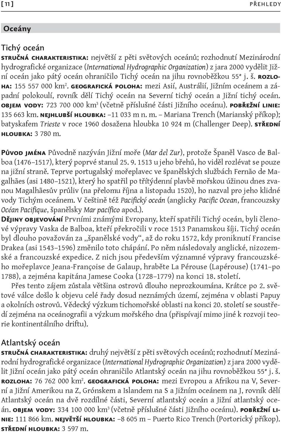 geografická poloha: mezi Asií, Austrálií, Jižním oceánem a západní polokoulí, rovník dělí Tichý oceán na Severní tichý oceán a Jižní tichý oceán.