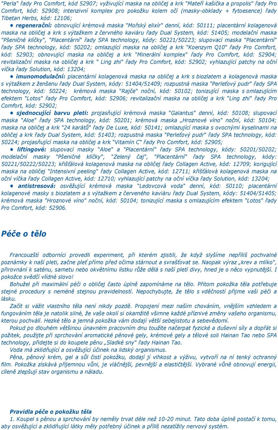 51405; modelační maska Pšeničné klíčky, Placentární řady SPA technology, kódy: 50221/50223; slupovací maska Placentární řady SPA technology, kód: 50202; omlazující maska na obličej a krk Koenzym Q10