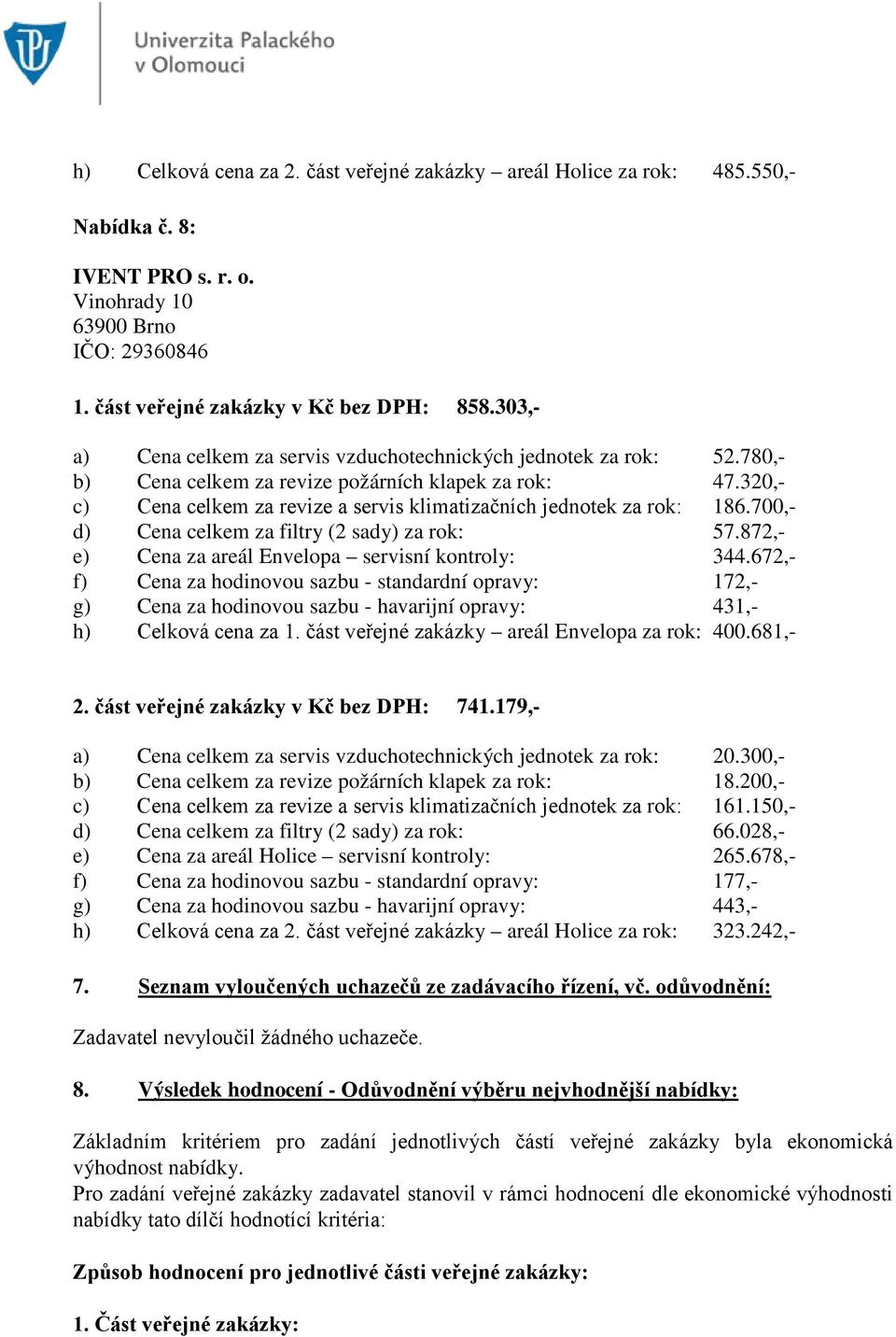 320,- c) Cena celkem za revize a servis klimatizačních jednotek za rok: 186.700,- d) Cena celkem za filtry (2 sady) za rok: 57.872,- e) Cena za areál Envelopa servisní kontroly: 344.