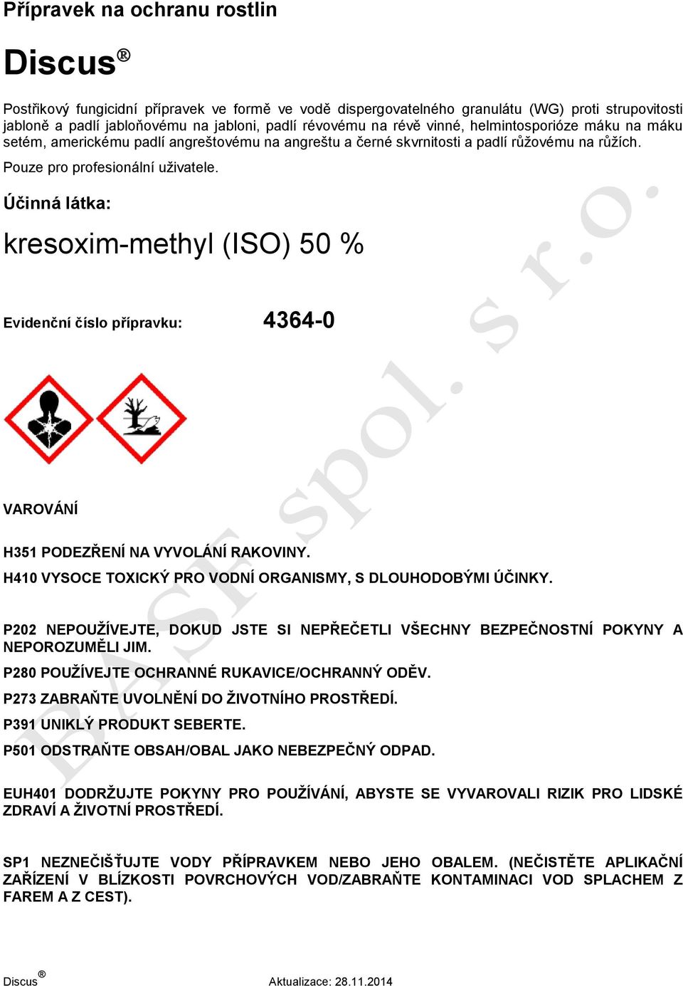 Účinná látka: kresoxim-methyl (ISO) 50 % Evidenční číslo přípravku: 4364-0 VAROVÁNÍ H351 PODEZŘENÍ NA VYVOLÁNÍ RAKOVINY. H410 VYSOCE TOXICKÝ PRO VODNÍ ORGANISMY, S DLOUHODOBÝMI ÚČINKY.