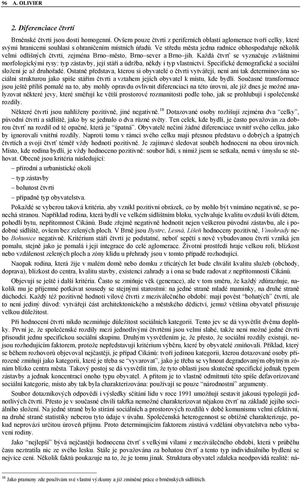 Každá čtvrť se vyznačuje zvláštními morfologickými rysy: typ zástavby, její stáří a údržba, někdy i typ vlastnictví. Specifické demografické a sociální složení je až druhořadé.