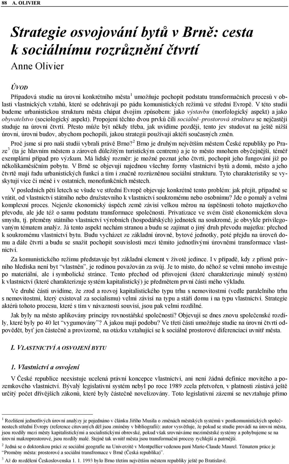 V této studii budeme urbanistickou strukturu města chápat dvojím způsobem: jako výstavbu (morfologický aspekt) a jako obyvatelstvo (sociologický aspekt).