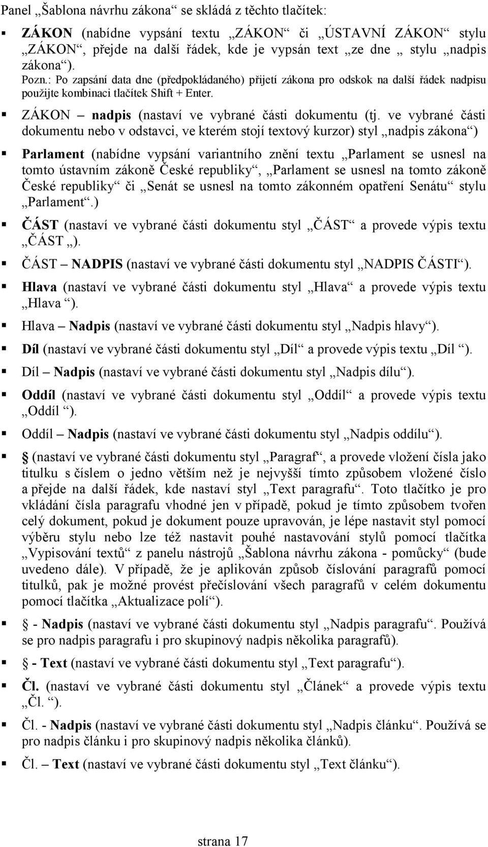 ve vybrané části dokumentu nebo v odstavci, ve kterém stojí textový kurzor) styl nadpis zákona ) Parlament (nabídne vypsání variantního znění textu Parlament se usnesl na tomto ústavním zákoně České