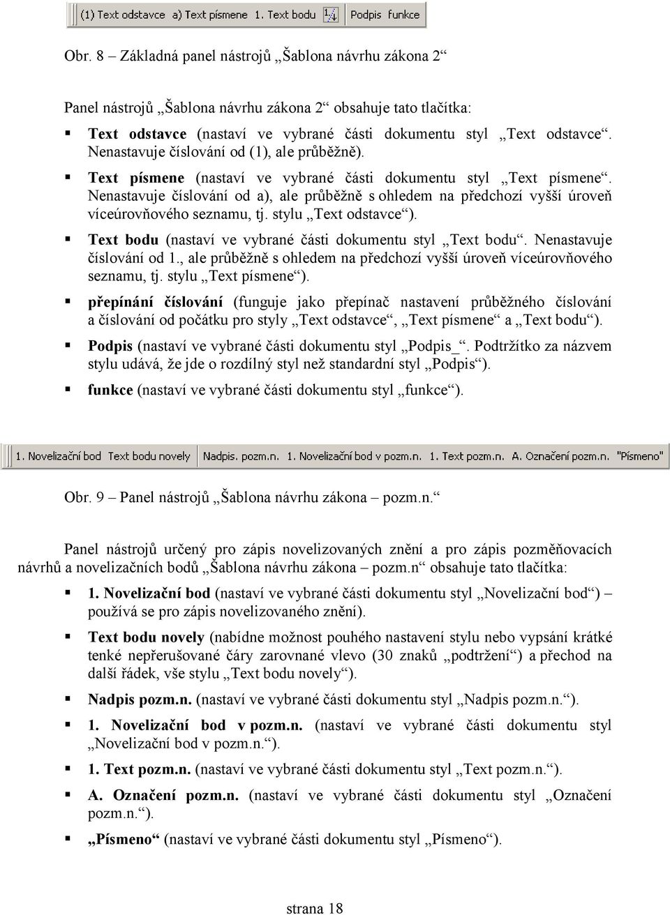 Nenastavuje číslování od a), ale průběžně s ohledem na předchozí vyšší úroveň víceúrovňového seznamu, tj. stylu Text odstavce ). Text bodu (nastaví ve vybrané části dokumentu styl Text bodu.