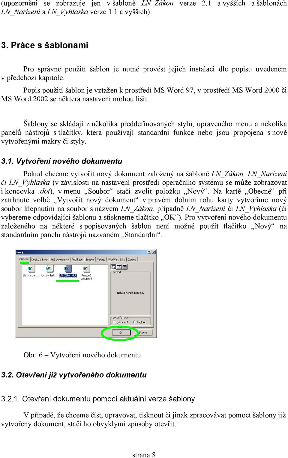Popis použití šablon je vztažen k prostředí MS Word 97, v prostředí MS Word 2000 či MS Word 2002 se některá nastavení mohou lišit.