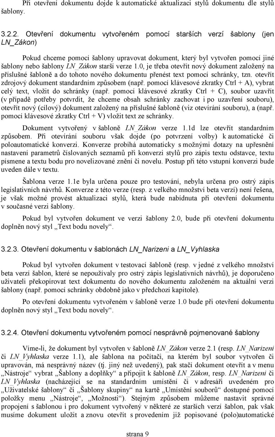 1.0, je třeba otevřít nový dokument založený na příslušné šabloně a do tohoto nového dokumentu přenést text pomocí schránky, tzn. otevřít zdrojový dokument standardním způsobem (např.