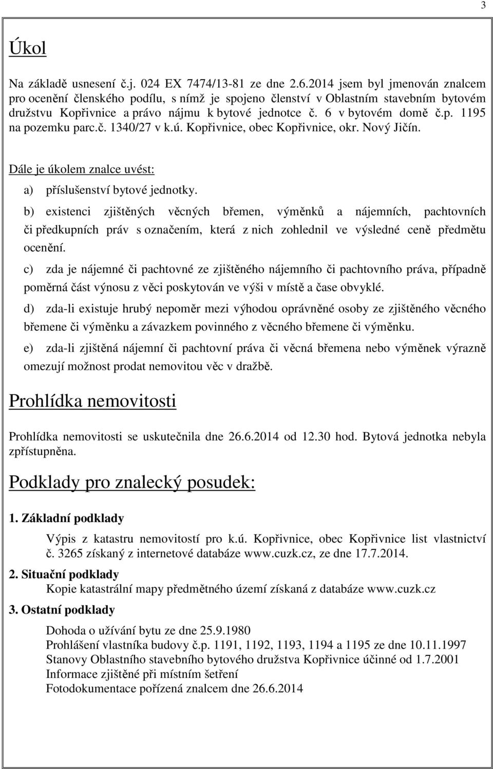 č. 1340/27 v k.ú. Kopřivnice, obec Kopřivnice, okr. Nový Jičín. Dále je úkolem znalce uvést: a) příslušenství bytové jednotky.