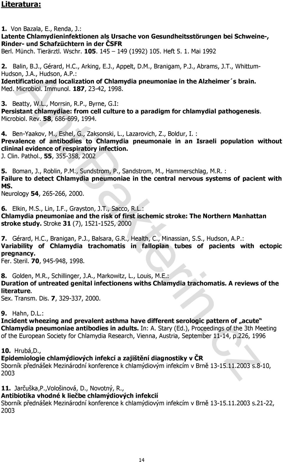 Med. Microbiol. Immunol. 187, 23-42, 1998. 3. Beatty, W.L., Morrsin, R.P., Byrne, G.I: Persistant chlamydiae: from cell culture to a paradigm for chlamydial pathogenesis. Microbiol. Rev.