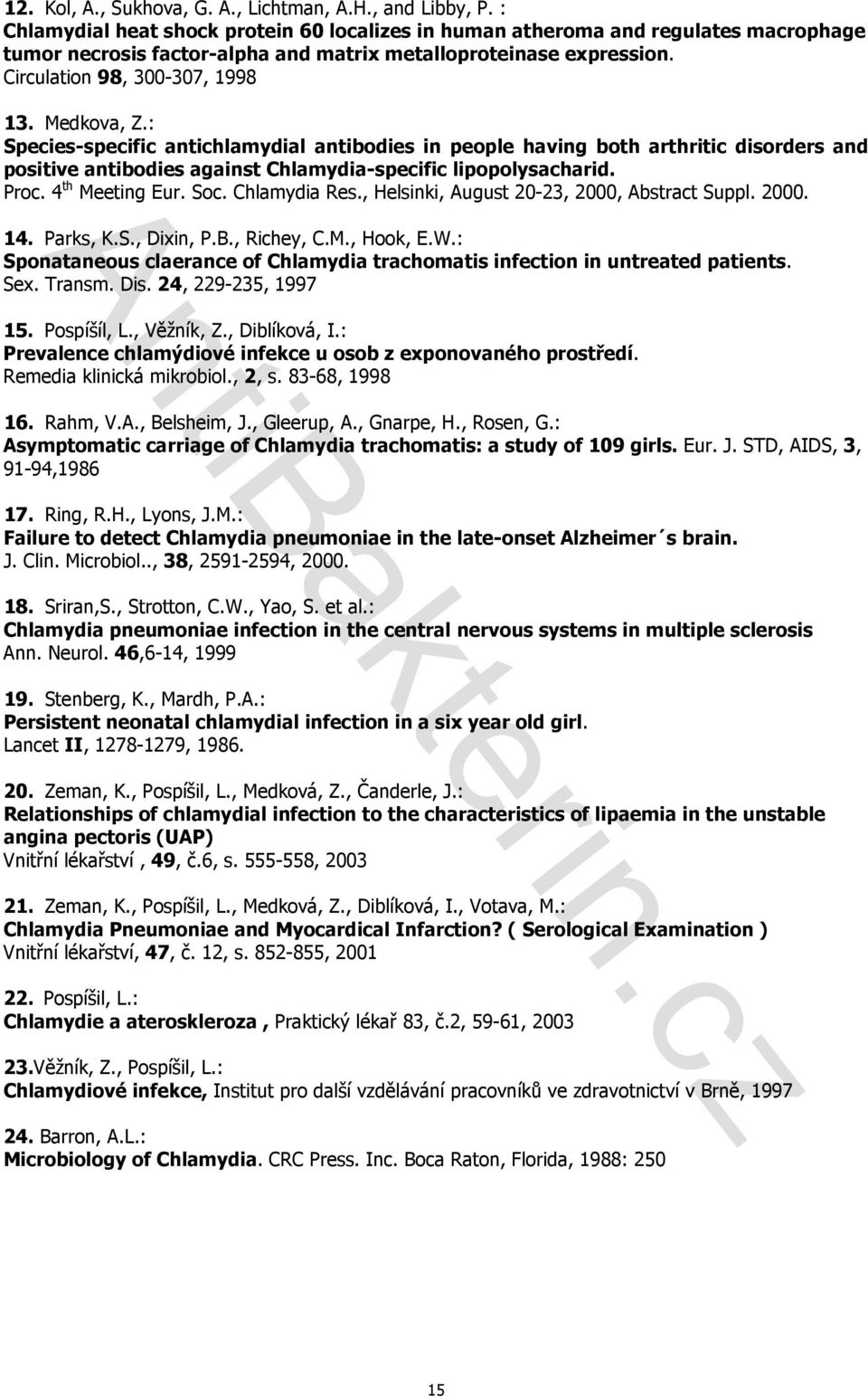 Medkova, Z.: Species-specific antichlamydial antibodies in people having both arthritic disorders and positive antibodies against Chlamydia-specific lipopolysacharid. Proc. 4 th Meeting Eur. Soc.