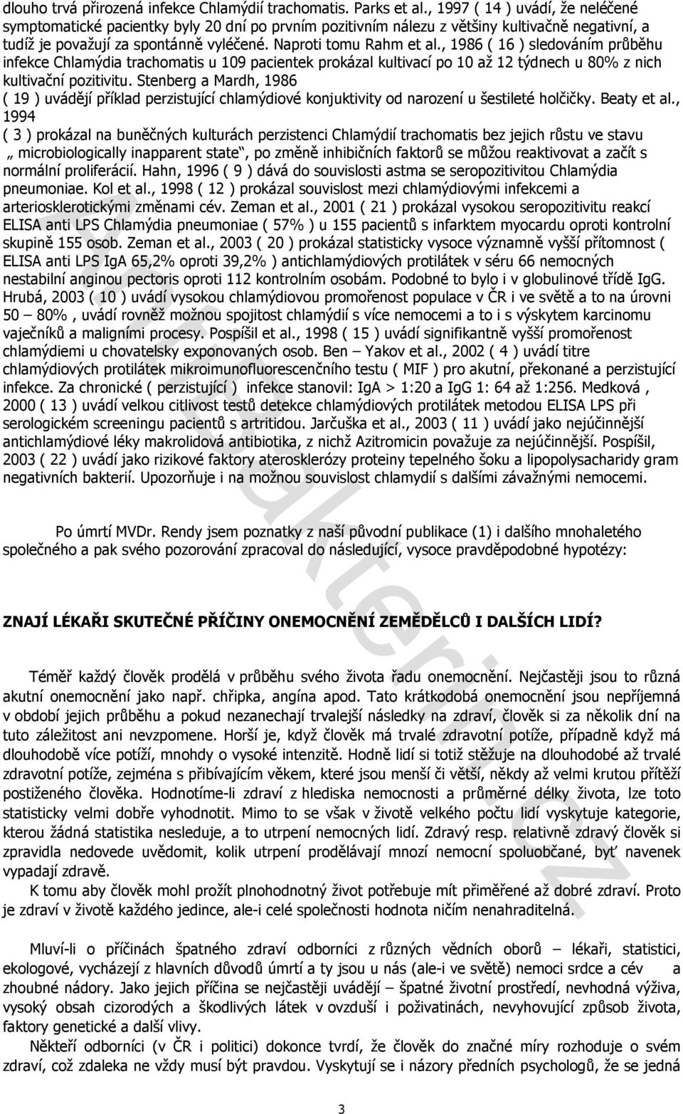 , 1986 ( 16 ) sledováním průběhu infekce Chlamýdia trachomatis u 109 pacientek prokázal kultivací po 10 až 12 týdnech u 80% z nich kultivační pozitivitu.