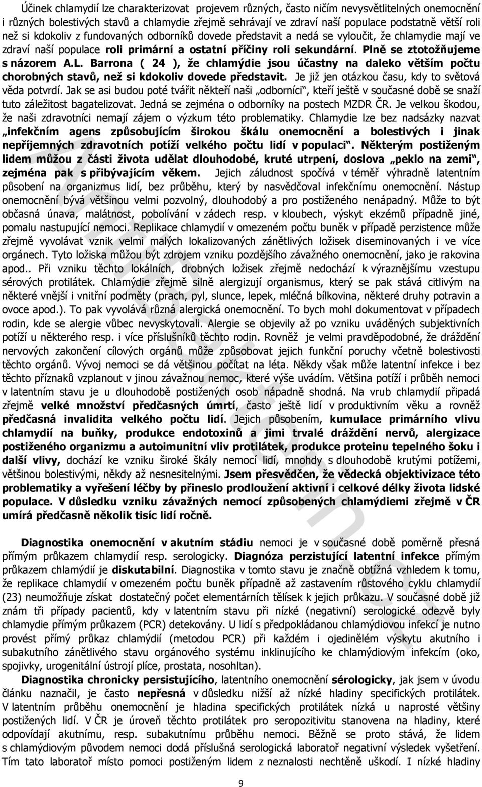 Plně se ztotožňujeme s názorem A.L. Barrona ( 24 ), že chlamýdie jsou účastny na daleko větším počtu chorobných stavů, než si kdokoliv dovede představit.