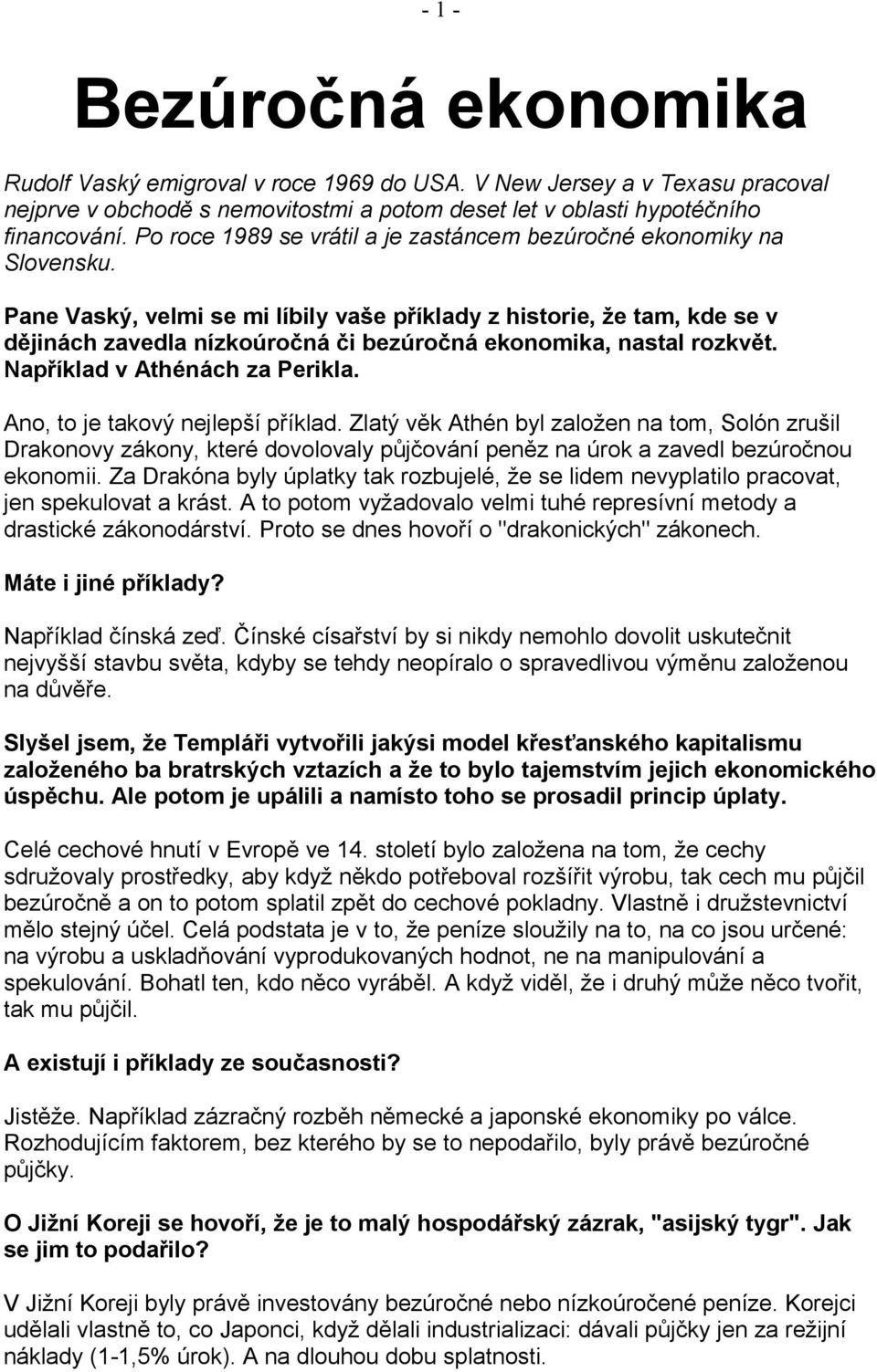 Pane Vaský, velmi se mi líbily vaše příklady z historie, že tam, kde se v dějinách zavedla nízkoúročná či bezúročná ekonomika, nastal rozkvět. Například v Athénách za Perikla.