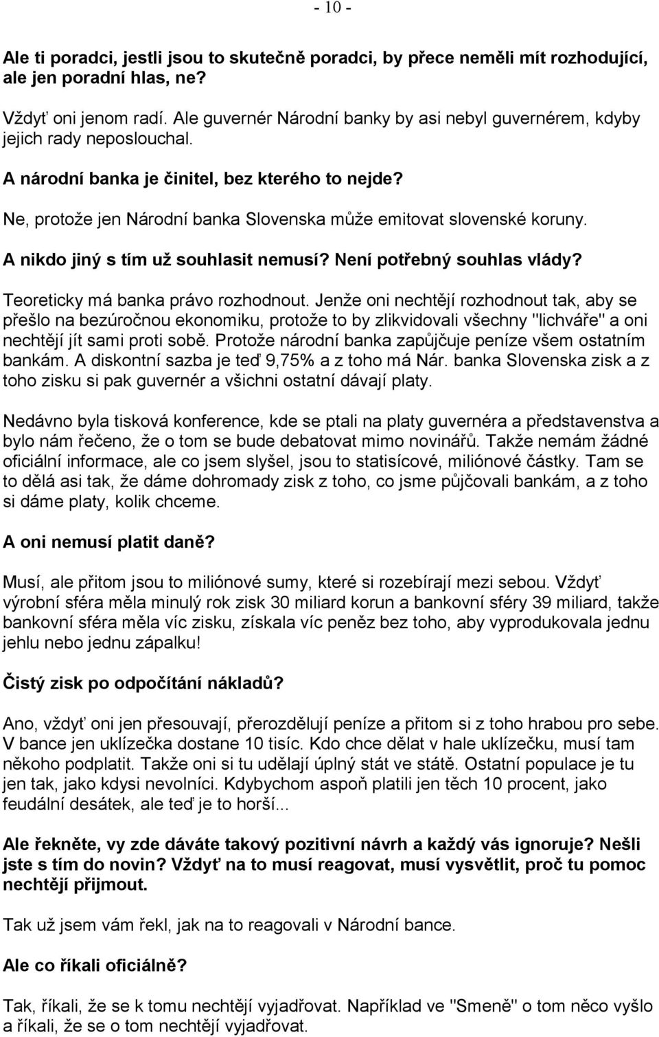 Ne, protože jen Národní banka Slovenska může emitovat slovenské koruny. A nikdo jiný s tím už souhlasit nemusí? Není potřebný souhlas vlády? Teoreticky má banka právo rozhodnout.