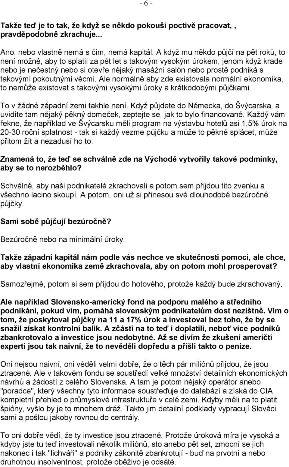 takovými pokoutnými věcmi. Ale normálně aby zde existovala normální ekonomika, to nemůže existovat s takovými vysokými úroky a krátkodobými půjčkami. To v žádné západní zemi takhle není.