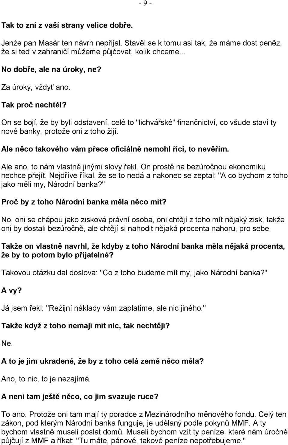 Ale něco takového vám přece oficiálně nemohl říci, to nevěřím. Ale ano, to nám vlastně jinými slovy řekl. On prostě na bezúročnou ekonomiku nechce přejít.